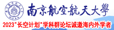 操逼视频图南京航空航天大学2023“长空计划”学科群论坛诚邀海内外学者